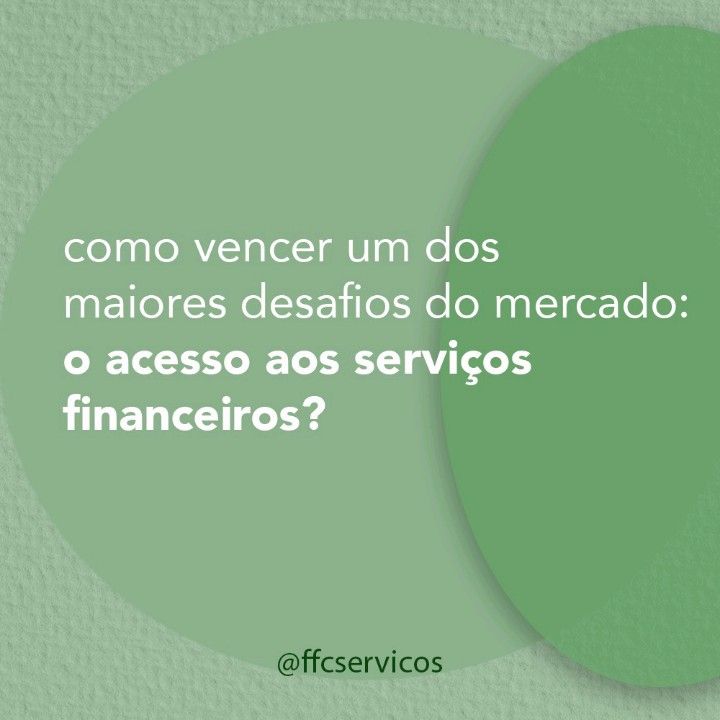 Como vencer um dos maiores desafios do mercado: O acesso aos serviços financeiros?